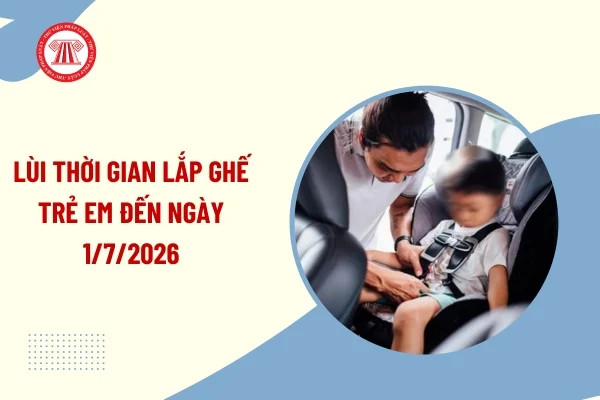 Lùi thời gian bắt buộc lắp đặt ghế trẻ em để người dân có sự chuẩn bị tốt nhất