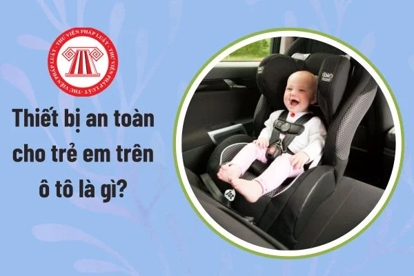 Sử dụng thiết bị an toàn phù hợp là cách tốt nhất để bảo vệ trẻ nhỏ trong mọi hành trình